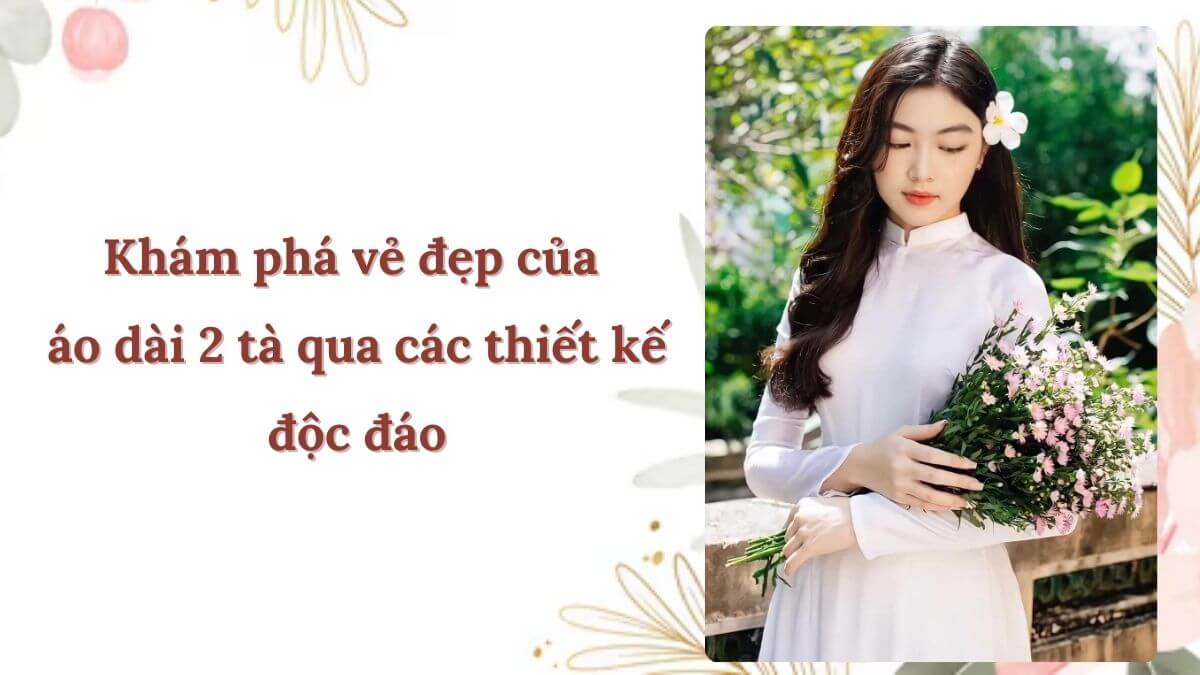 Khám phá vẻ đẹp của áo dài 2 tà qua các thiết kế độc đáo