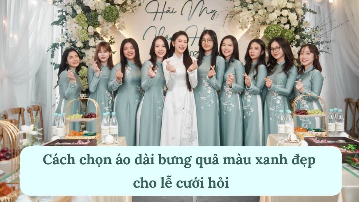 Cách chọn áo dài bưng quả màu xanh đẹp cho lễ cưới hỏi