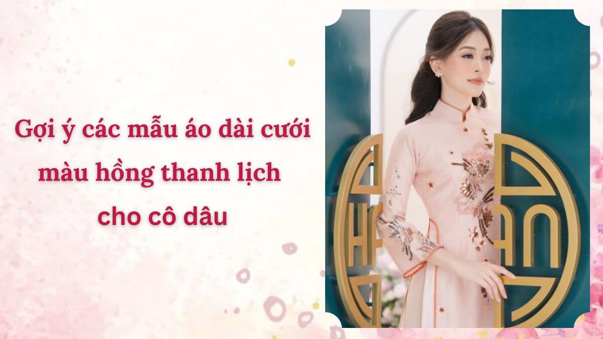 Gợi ý các mẫu áo dài cưới màu hồng thanh lịch cho cô dâu