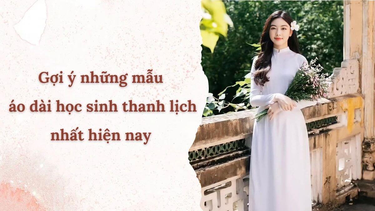 Gợi ý những mẫu áo dài học sinh thanh lịch nhất hiện nay 