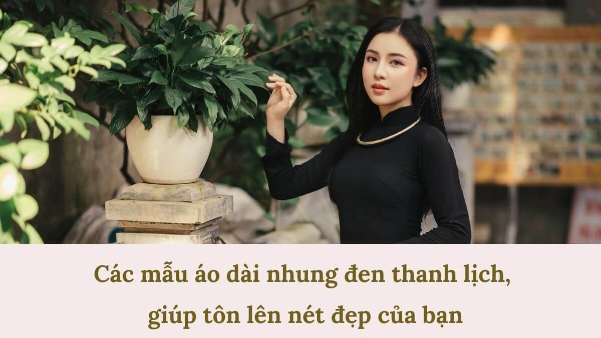 Các mẫu áo dài nhung đen thanh lịch, giúp tôn lên nét đẹp của bạn