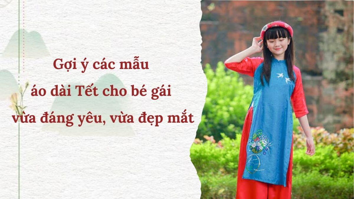 Gợi ý các mẫu áo dài Tết cho bé gái vừa đáng yêu, vừa đẹp mắt