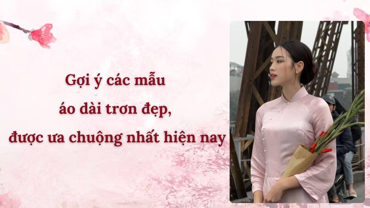 Gợi ý các mẫu áo dài trơn đẹp, được ưa chuộng nhất hiện nay