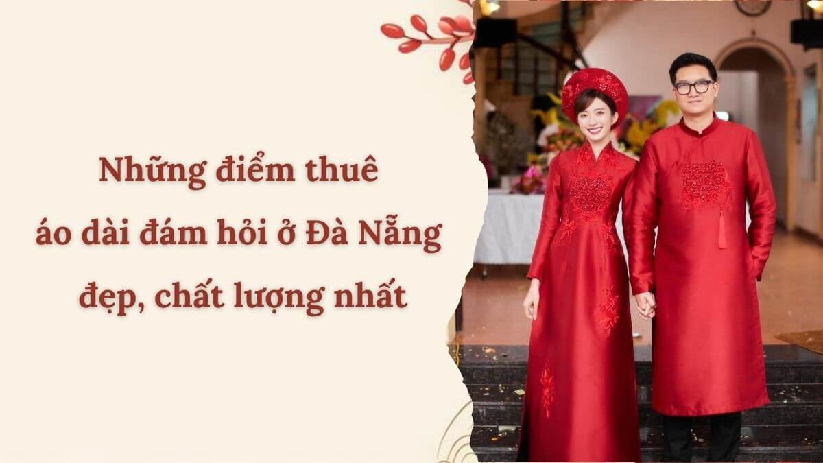 Những điểm thuê áo dài đám hỏi ở Đà Nẵng đẹp, chất lượng nhất