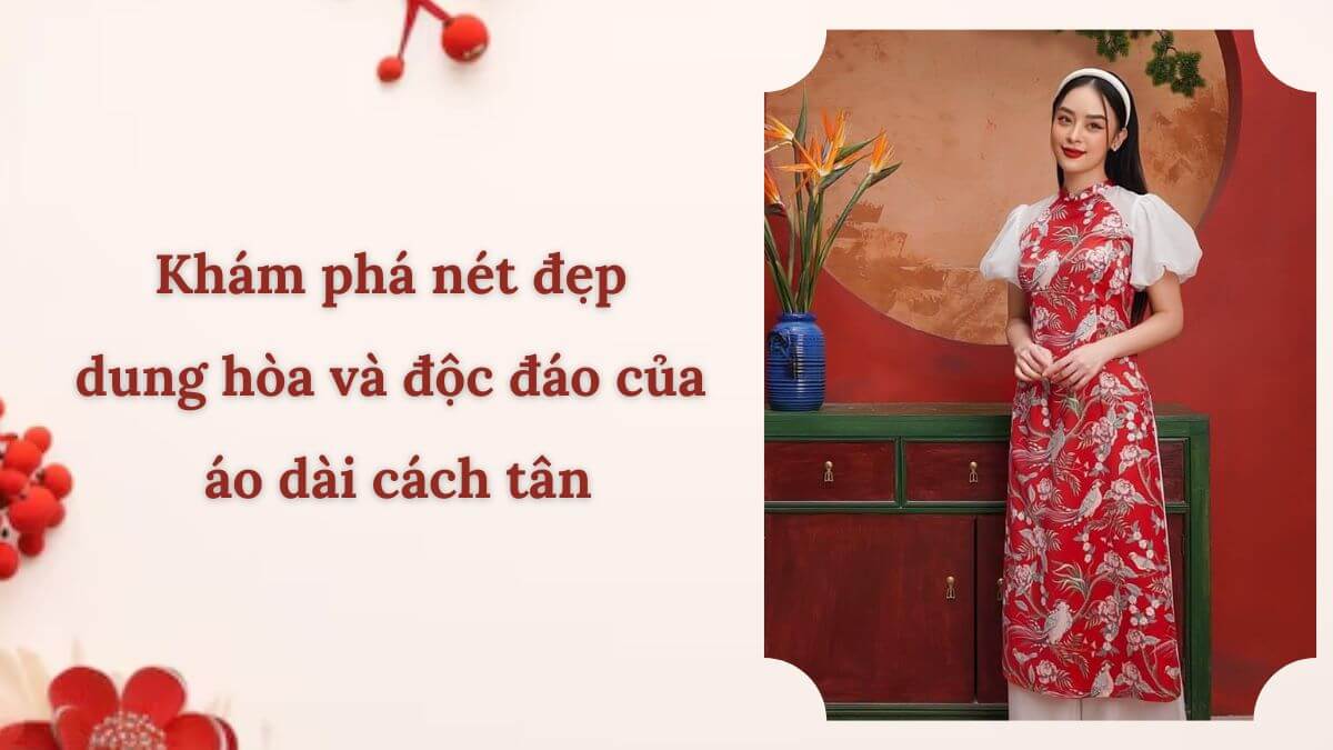 Khám phá nét đẹp dung hòa và độc đáo của áo dài cách tân