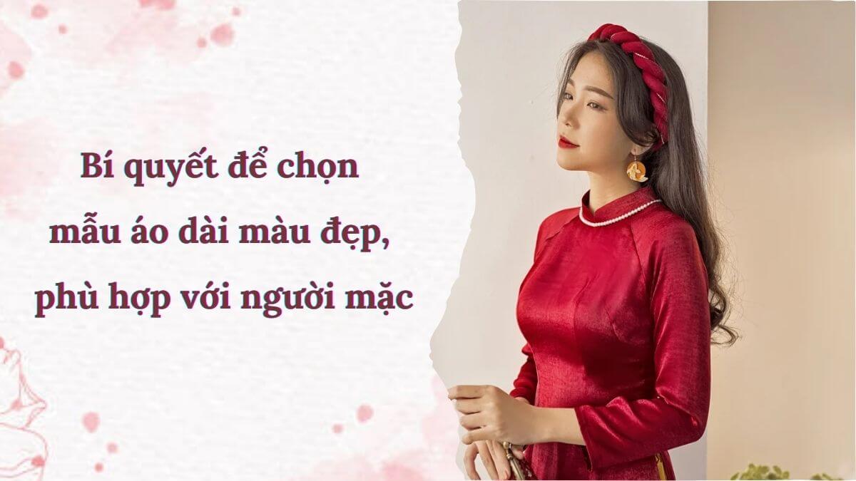 Bí quyết để chọn mẫu áo dài màu đẹp, phù hợp với người mặc