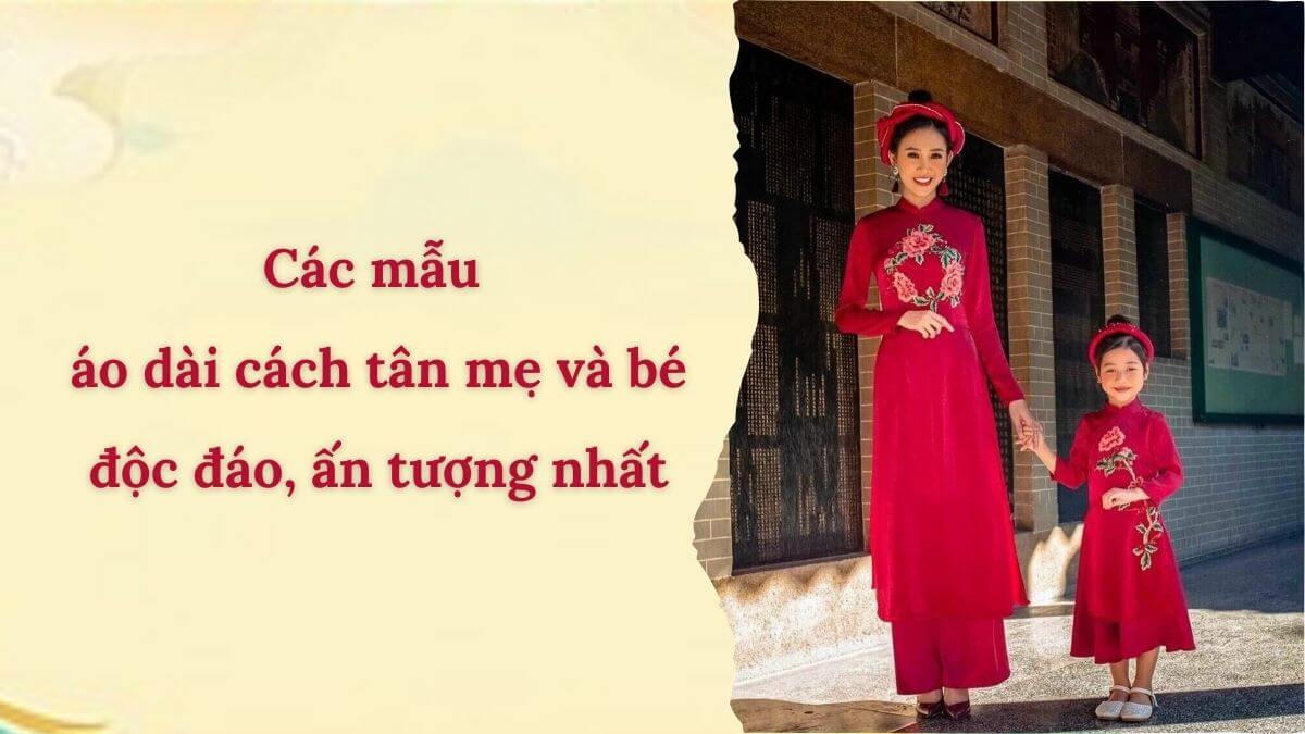 Các mẫu áo dài cách tân mẹ và bé độc đáo, ấn tượng nhất