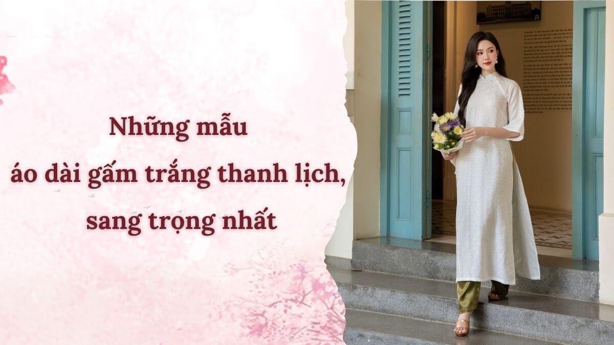 Những mẫu áo dài gấm trắng thanh lịch, sang trọng nhất