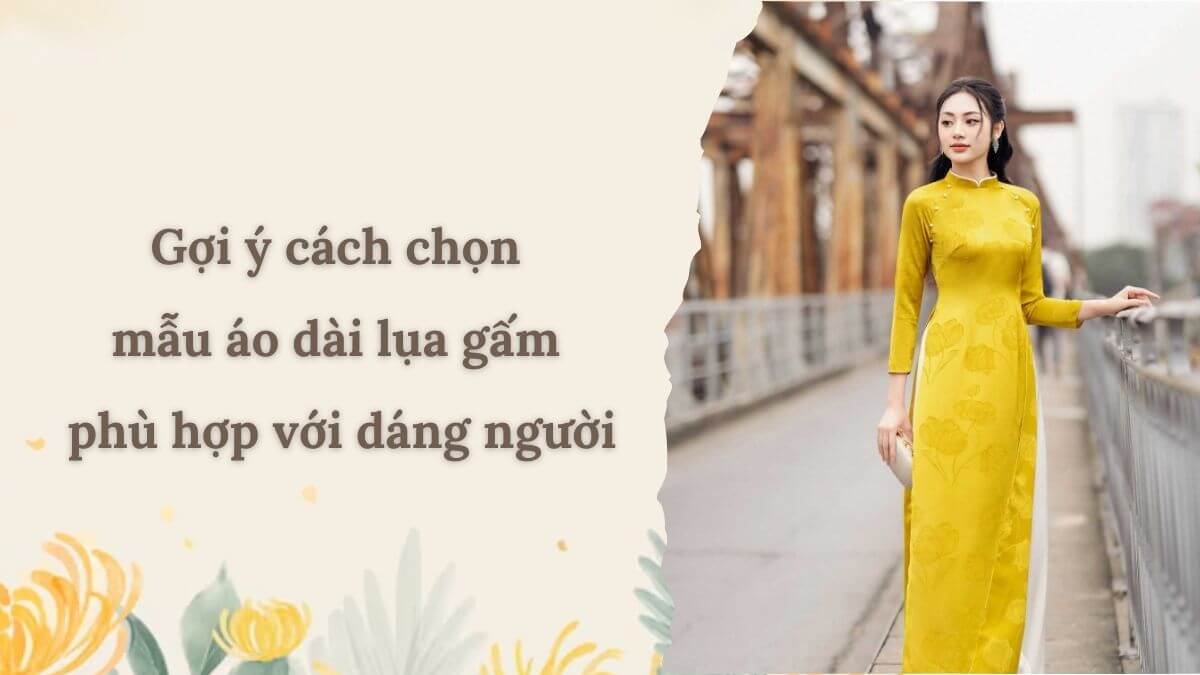 Gợi ý cách chọn mẫu áo dài lụa gấm phù hợp với dáng người