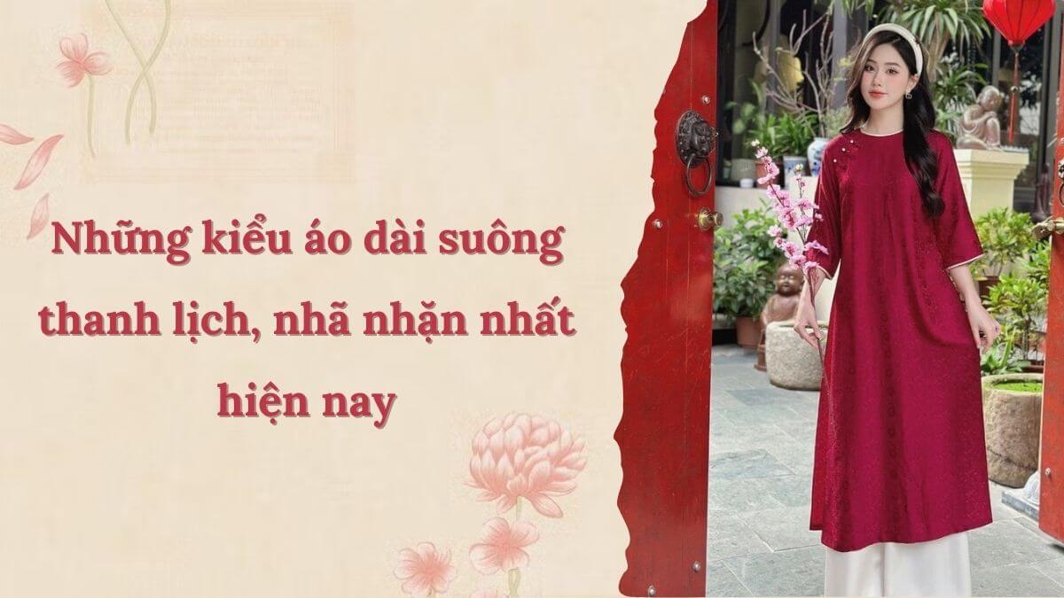 Những kiểu áo dài suông thanh lịch, nhã nhặn nhất hiện nay