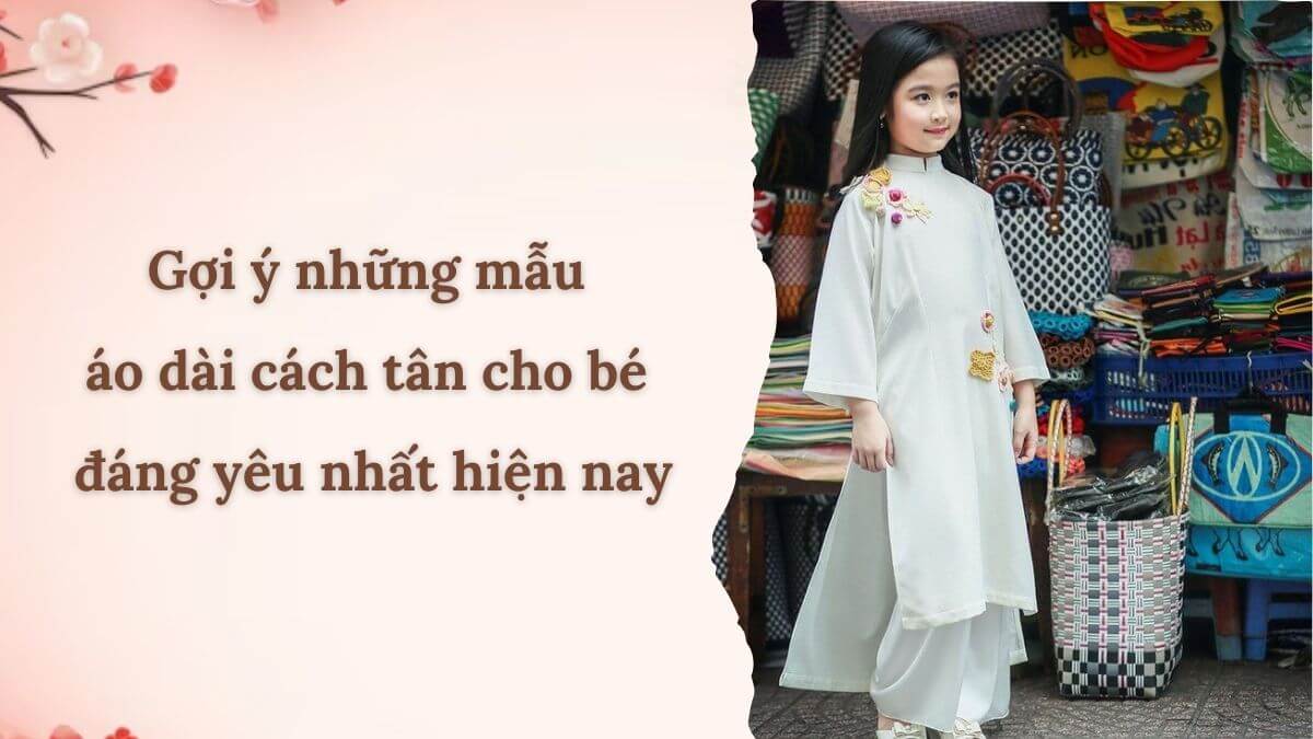 Gợi ý những mẫu áo dài cách tân cho bé đáng yêu nhất hiện nay