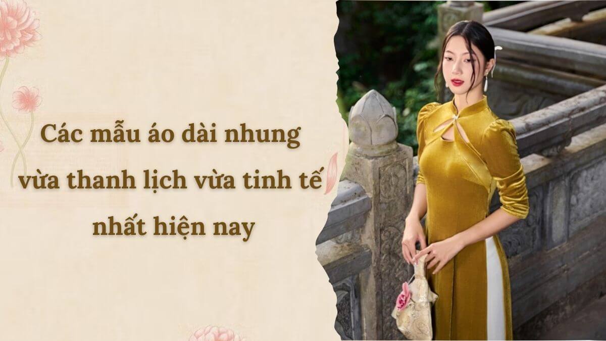 Các mẫu áo dài nhung vừa thanh lịch vừa tinh tế nhất hiện nay