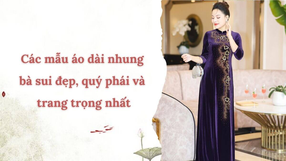 Các mẫu áo dài nhung bà sui đẹp, quý phái và trang trọng nhất