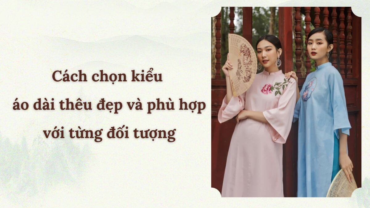 Cách chọn kiểu áo dài thêu đẹp và phù hợp với từng đối tượng