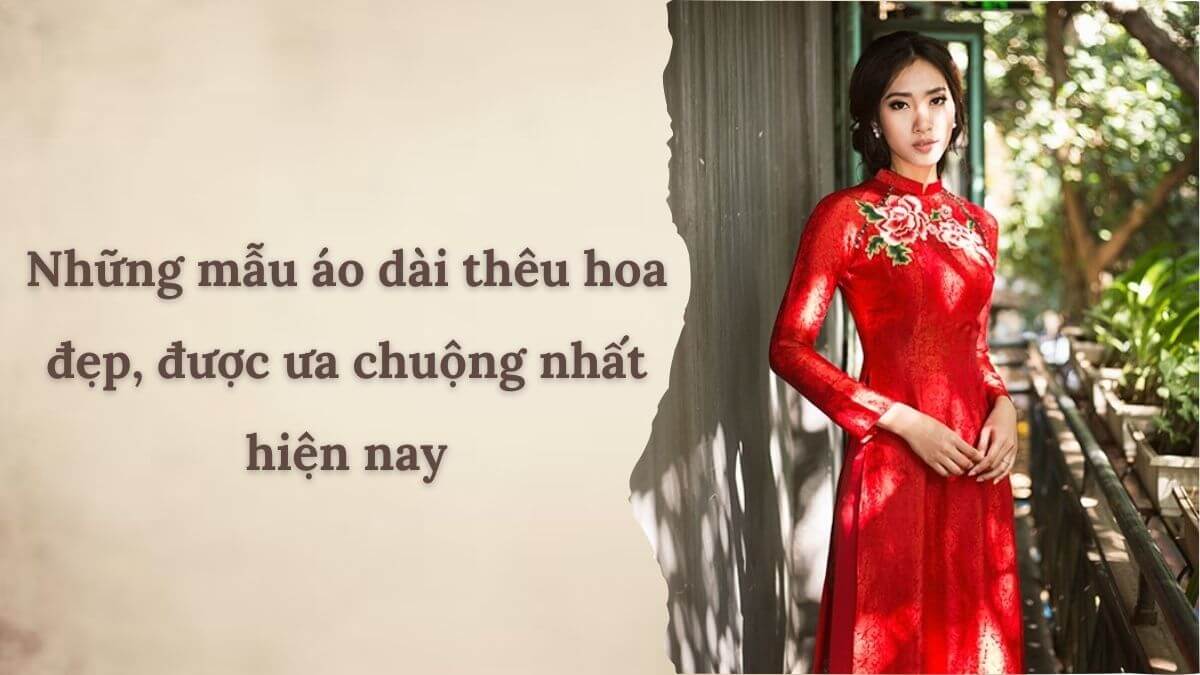 Những mẫu áo dài thêu hoa đẹp, được ưa chuộng nhất hiện nay