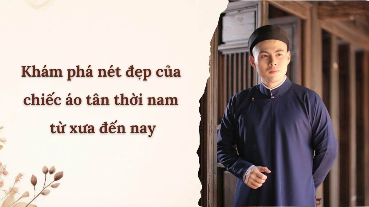 Khám phá nét đẹp của chiếc áo tân thời nam từ xưa đến nay