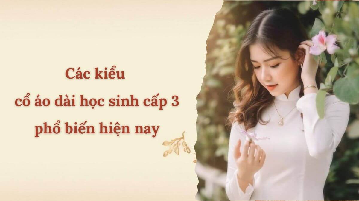 Các kiểu cổ áo dài học sinh cấp 3 phổ biến hiện nay
