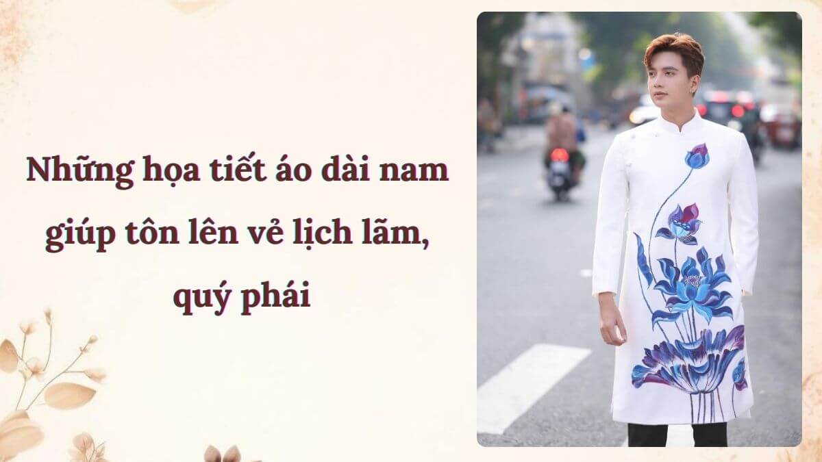 Những họa tiết áo dài nam giúp tôn lên vẻ lịch lãm, quý phái