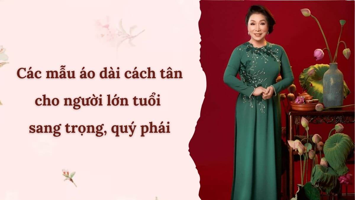 Các mẫu áo dài cách tân cho người lớn tuổi sang trọng, quý phái