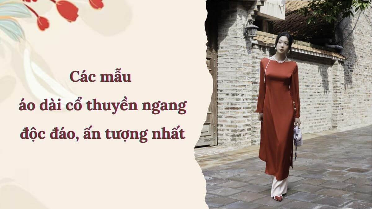Các mẫu áo dài cổ thuyền ngang độc đáo, ấn tượng nhất