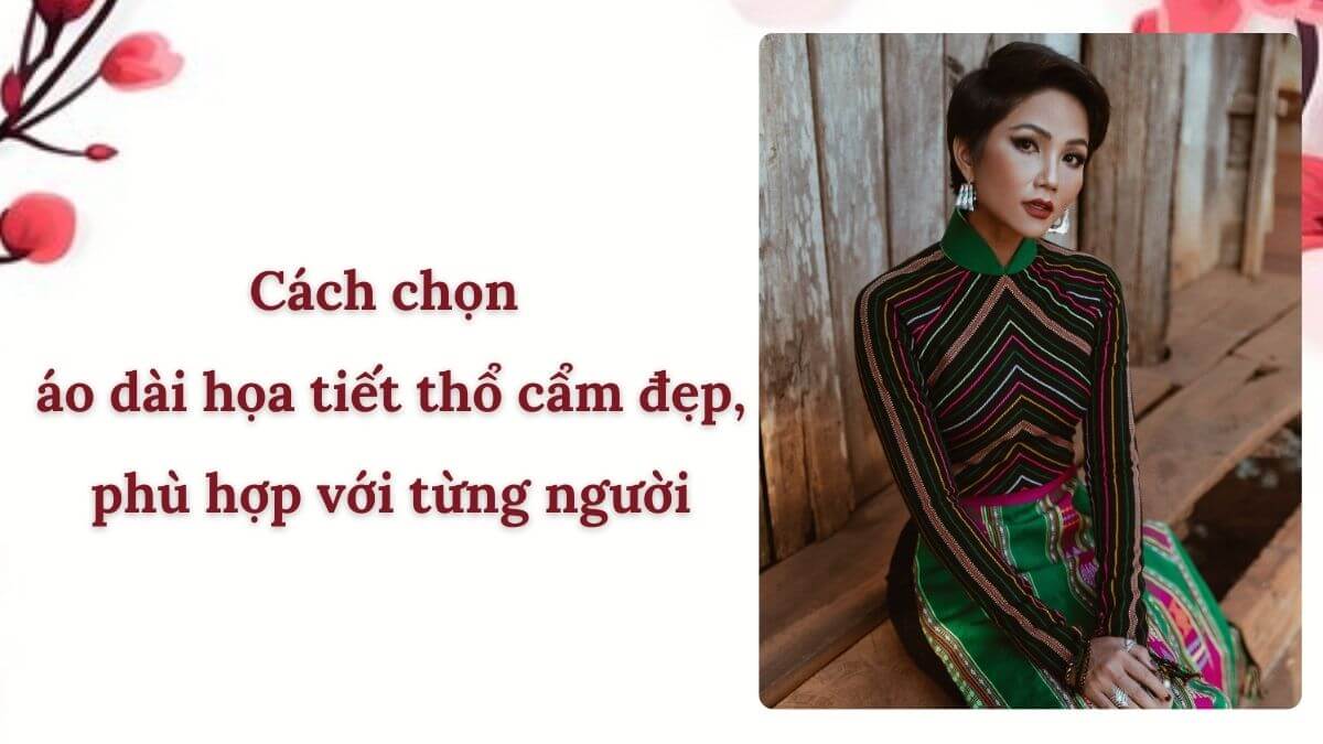 Cách chọn áo dài họa tiết thổ cẩm đẹp, phù hợp với từng người