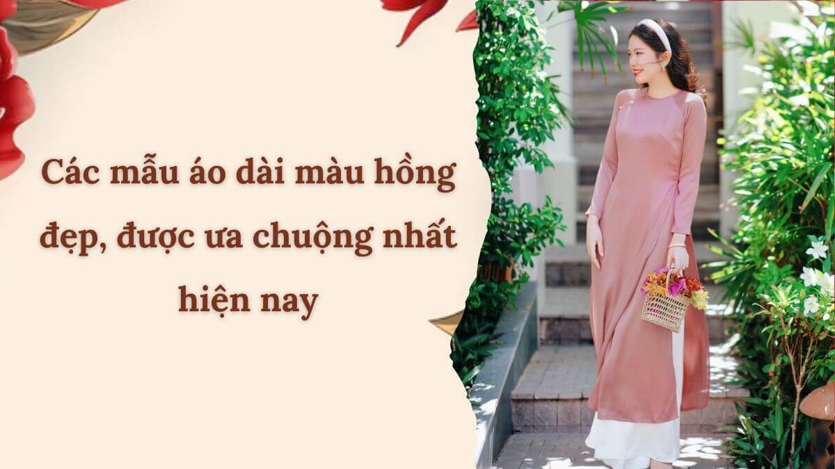 Các mẫu áo dài màu hồng đẹp, được ưa chuộng nhất hiện nay