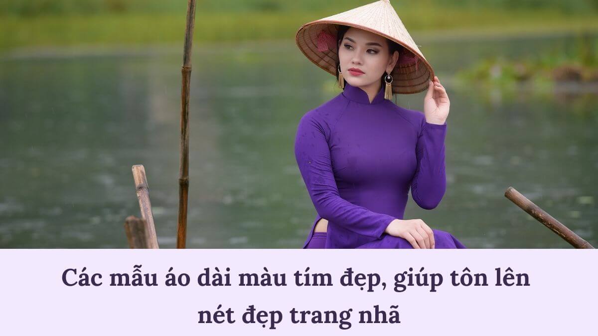 Các mẫu áo dài màu tím đẹp, giúp tôn lên nét đẹp trang nhã
