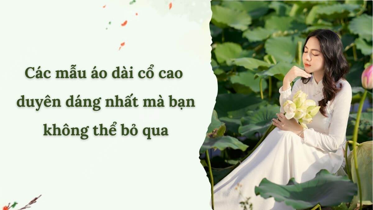 Các mẫu áo dài cổ cao duyên dáng nhất mà bạn không thể bỏ qua