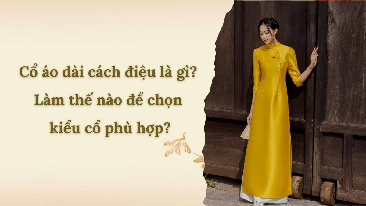 Cổ áo dài cách điệu là gì? Làm thế nào để chọn kiểu cổ phù hợp?
