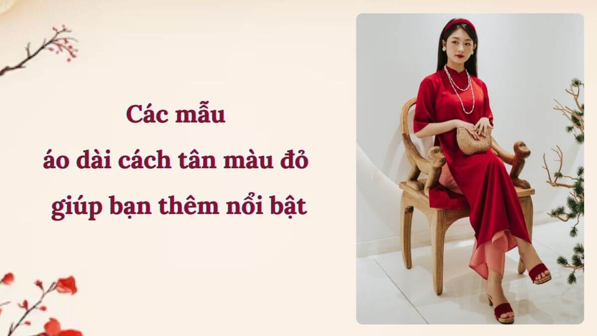 Các mẫu áo dài cách tân màu đỏ giúp bạn thêm nổi bật