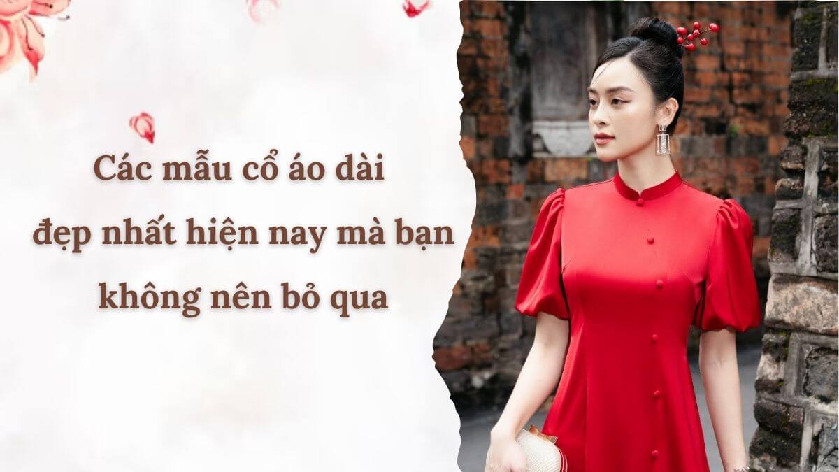 Các mẫu cổ áo dài đẹp nhất hiện nay mà bạn không nên bỏ qua